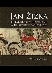 Jan Žižka 1360?-1424 : o táborském hejtmanu a husitském vojevůdci