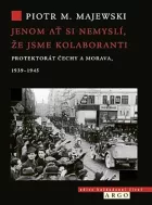 Jenom ať si nemyslí, že jsme kolaboranti: Protektorát Čechy a Morava v letech 1939–1945