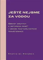 Ještě nejsme za vodou: Obrazy druhých a historická paměť v období postkomunistické transformace