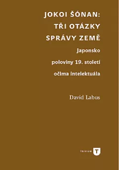 Jokoi Šónan: Tři otázky správy země. Japonsko poloviny 19. století očima intelektuála