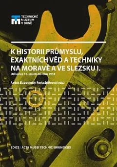 K historii průmyslu, exaktních věd a techniky na Moravě a ve Slezsku I. Od konce 18. století do roku 1918