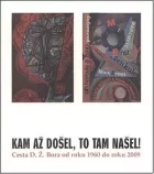Kam až došel, to tam našel!: Cesta D. Ž. Bora od roku 1960 do roku 2009