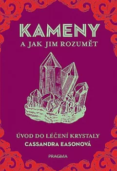 Kameny a jak jim rozumět - Úvod do léčení krystaly