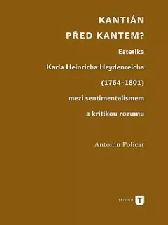 Kantián před Kantem? Estetika Karla Heinricha Heydenreicha (1764–1801) mezi sentimentalismem a kritikou rozumu