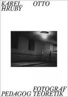 Karel Otto Hrubý: Fotograf, pedagog, teoretik