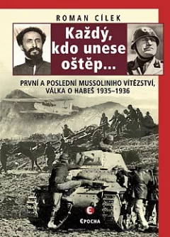 Každý, kdo unese oštěp...: První a poslední Mussoliniho vítězství, válka o Habeš 1935–1936