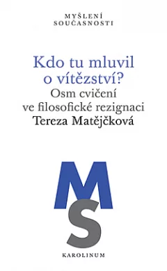 Kdo tu mluvil o vítězství? Osm cvičení ve filosofické rezignaci