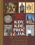 Kdy, kde, proč & jak se to stalo v českých dějinách: Sto událostí, které dramaticky změnily naši historii