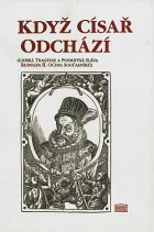 Když císař odchází: Lidská tragédie a posmrtná sláva Rudolfa II. očima současníků