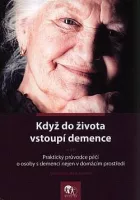 Když do života vstoupí demence aneb Praktický průvodce péčí o osoby s demencí nejen v domácím prostředí