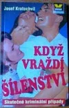 Když vraždí šílenství - Skutečné kriminální příběhy