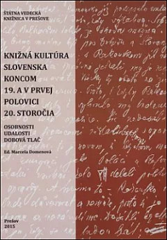 Knižná kultúra Slovenska koncom 19. a v prvej polovici 20. storočia : Osobnosti - udalosti - dobová tlač