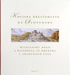 Kolíska kresťanstva na Slovensku: Nitriansky hrad a Katedrála sv. Emeráma v premenách času