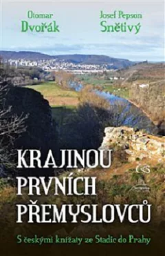 Krajinou prvních Přemyslovců: S českými knížaty ze Stadic do Prahy