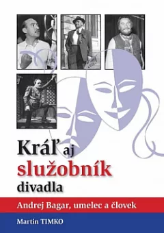 Kráľ aj služobník divadla: Andrej Bagar, umelec a človek