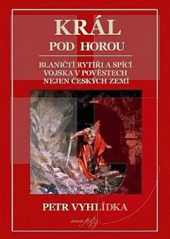 Král pod horou: Blaničtí rytíři a spící vojska v pověstech nejen českých zemí