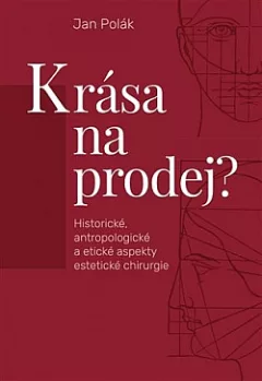 Krása na prodej: Historické, antropologické a etické aspekty estetické chirurgie