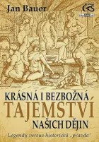 Krásná i bezbožná tajemství našich dějin: Legendy versus historická „pravda“