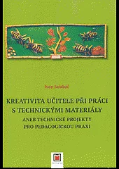 Kreativita učitele při práci s technickými materiály, aneb, Technické projekty pro pedagogickou praxi