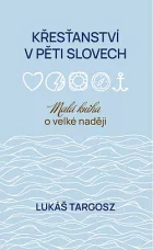 Křesťanství v pěti slovech: malá kniha o velké naději