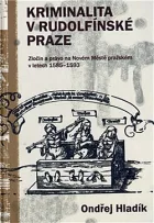 Kriminalita v Rudolfínské Praze: Zločin a právo na Novém Městě pražském v letech 1585-1593