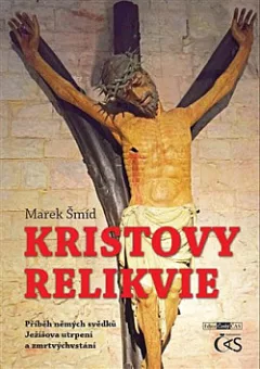 Kristovy relikvie: Příběh němých svědků Ježíšova utrpení a zmrtvýchvstání