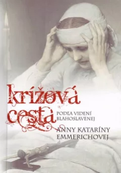 Krížová cesta podľa videní blahoslavenej Anny Kataríny Emmerichovej