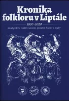 Kronika folkloru v Liptále 1930-2020: 90 let práce s tradicí, tancem, písněmi, hrami a zvyky