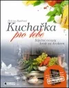 Kuchařka pro tebe – báječné recepty krok za krokem