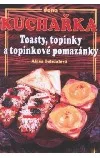 Kuchařka: Toasty, topinky a topinkové pomazánky