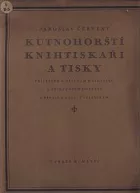 Kutnohorští knihtiskaři a tisky: Příspěvek k dějinám knihtisku a příbuzných odvětví v bývalém kraji čáslavském