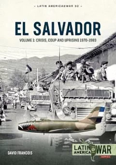El Salvador Volume 1: Crisis, Coup and Uprising, 1970-1983