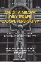 Lépe žít a milovat díky terapii časové perspektivy: Jak uzdravit minulost, přijmout přítomnost a vytvořit ideální budoucnost