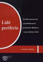 Lidé periferie: Sociální postavení a každodennost pražského dělnictva v meziválečné době