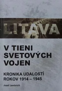 Litava v tieni svetových vojen-Kronika udalostí rokov 1914 - 1945
