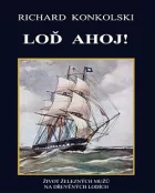 Loď Ahoj! - Život železných mužů na dřevěných lodích