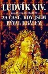 Ludvík XIV. : Za časů, kdy jsem býval králem