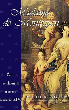 Madame de Montespan: Život nejslavnější metresy Ludvíka XIV.