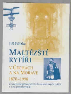 Maltézští rytíři v Čechách a na Moravě 1870-1998. České velkopřevorství řádu maltézských rytířů a jeho představitelé
