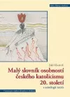 Malý slovník osobností českého katolicismu 20. století s antologií textů