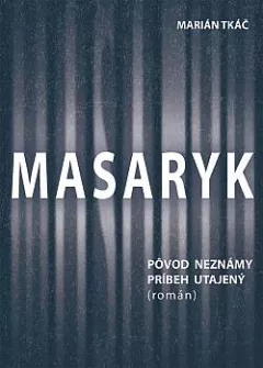 Masaryk: Pôvod neznámy - príbeh utajený