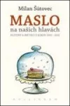 Maslo na našich hlavách