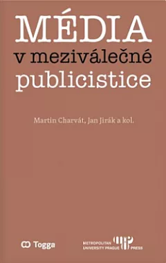 Média v meziválečné publicistice: Kapitoly z dějin českého myšlení o médiích 1918–1938