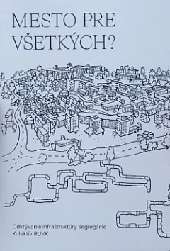 Mesto pre všetkých? Odkrývanie infraštruktúry segregácie