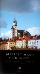 Mestský hrad v Kremnici. Dejiny - Architektúra - Umenie - Expozície