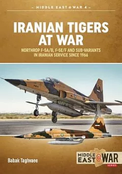 Iranian Tigers at War : Northrop F-5A/B, F-5E/F and Sub-Variants in Iranian Service since 1966