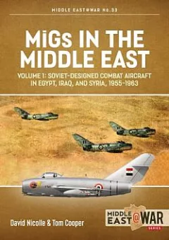 MiGs in the Middle East Volume 1: Soviet-Designed Combat Aircraft in Egypt, Iraq & Syria, 1955-1963
