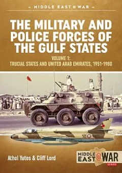 The Military and Police Forces of the Gulf States Volume 1 : The Trucial States and United Arab Emirates, 1951-1980