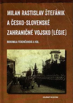 Milan Rastislav Štefánik a česko-slovenské zahraničné vojsko (légie)