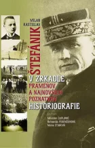 Milan Rastislav Štefánik v zrkadle prameňov a najnovších poznatkov historiografie